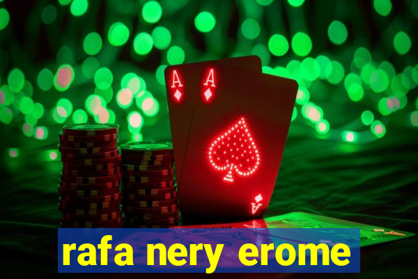 rafa nery erome